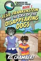 Elsie Frankenstein and the Case of the Disappearing Dogs: Monster Kid Detective Squad #1