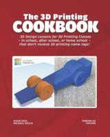 The 3D Printing Cookbook: Tinkercad Edition: 3D Design Lessons for 3D Printing Classes - in school, after school, or homeschool - that don't involve 3D printing name tags!