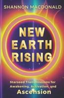 New Earth Rising: Starseed Transmissions for Awakening, Activation, and Ascension