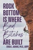 Rock Bottom Is Where Bad Bitches Are Built