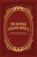 The 52-Week Romance Journal: Simple Ways To Live A Life Full Of Romance And Happiness