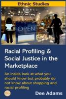 Racial Profiling and Social Justice in the Marketplace: An Inside Look at What You Should Know But Probably Do Not Know about Shopping and Racial Profiling