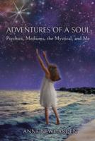 Adventures of a Soul: Psychics, Mediums, the Mystical, and Me