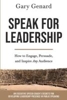 Speak for Leadership: How to Engage, Persuade, and Inspire Any Audience
