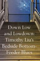 Down Low and Lowdown: Timothy Liu's Bedside Bottom-Feeder Blues