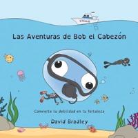 Las Aventuras de Bob el Cabezón - Convierte tu debilidad en tu fortaleza: Big Head Bob (Spanish Edition)
