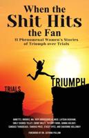When The Shit Hits The Fan : 11 Phenomenal Women's Stories of Triumph over Trials