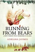 Running from Bears : A New Yorker's Wild Awakening in Alaska