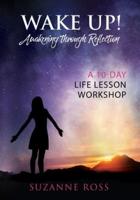 Wake Up! Awakening Through Reflection: A 10-Day Life Lesson Workshop