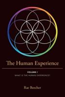 The Human Experience: VOLUME I WHAT IS THE HUMAN EXPERIENCE?