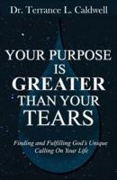 Your Purpose Is Greater Than Your Tears