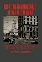 The Long Winding Road of Harry Raymond: A Detective's Journey Down the Mean Streets of Pre-War Los Angeles