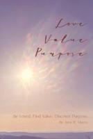 Love . Value . Purpose .: Be Loved. Find Value. Discover Purpose.