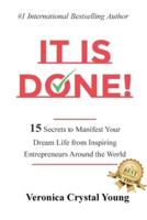 It Is Done!: 15 Secrets to Manifest Your Dream Life from Inspiring Entrepreneurs Around the World