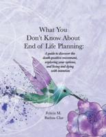 What You Don't Know About End of Life Planning: A guide to discover the death-positive movement, exploring your options, and living and dying with intention