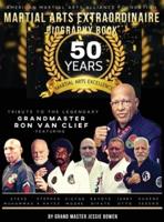 Martial Arts Extraordinaire Biography Book: 50 Years of Martial Arts Excellence Tribute to the Legendary Grandmaster Ron Van Clief: 50 Years of Martial Arts Excellence