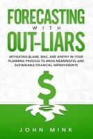 Forecasting With Out-Liars: Mitigating Blame, Bias, and Apathy in Your Planning Process to Drive Meaningful and Sustainable Financial Improvements