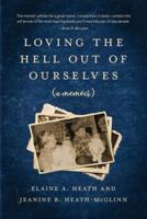 Loving the Hell Out of Ourselves (a memoir)