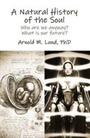 A Natural History of the Soul: Who are we anyway? What does our future hold?