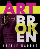 The Art of Being Broken : Live a happy, healed and colorful life - A collection of testimonies.