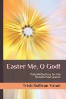 Easter Me, O God!