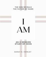 I Am: An 8-session Bible Study of John