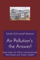 Air Pollution's  the Answer!: How Clean Air Policy Compromised the Planet and Public Health