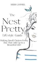 The Nest Pretty Lifestyle Guide: Making Small Choices Every Day That Add Up to a Beautiful Life!