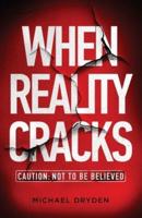 When Reality Cracks: Caution: Not To Be Believed