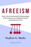 Afreeism: How a New (and Ancient) Understanding of the Universe Can Transform Society and Enrich Our Lives