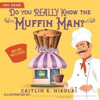 Do You REALLY Know the Muffin Man?