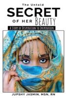 THE UNTOLD SECRET OF HER BEAUTY: A STORY OF DESPERATION TO INSPIRATION