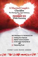 A Married Couple's Checklist for Having Fun, True Intimacy, and Passionate Sex, While Parenting: Getting Back to the Basics of Dating Your Spouse, Better Communication, a Strong Family Bond, and Restoring Trust