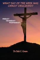 What Day of the Week Was Christ Crucified?: Friday?, Thursday?, Wednesday?