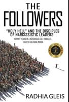 The Followers: "Holy Hell" and the Disciples of Narcissistic Leaders: How My Years in a Notorious Cult Parallel Today's Cultural Mania