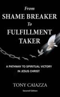 From Shame Breaker to Fulfillment Taker: Breaking the Shame of Your Past to Transform Your Future