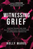 Witnessing Grief: Inviting Trauma and Loss to Our Coaching Conversations, An Enneagram Perspective