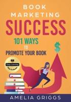 Book Marketing Success: 101 Ways to Promote Your Book