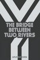 The Bridge Between Two Rivers