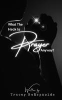 What The Heck is Prayer Anyway?