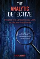 The Analytic Detective: Decipher Your Company's Data Clues and Become Irreplaceable