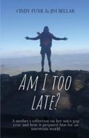 Am I Too Late?: A mother's reflection on her son's gap year and how it prepared him for an uncertain world