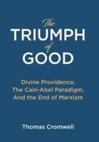 The Triumph of Good: Divine Providence, The Cain-Abel Paraigm, And the End of Marxism