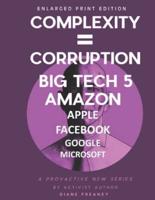 Complexity = Corruption   Big Tech 5: Amazon, Apple, Facebook, Google, Microsoft