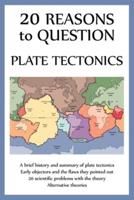 20 Reasons to Question Plate Tectonics