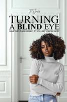 TURNING A BLIND EYE: SOMETIMES THOSE CLOSEST TO YOU HURT YOU THE MOST