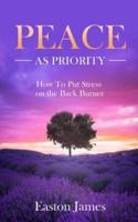 Peace As Priority: How to Put Stress on the Back Burner