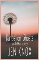 Dandelion Ghosts: and other stories