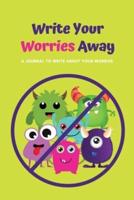 Write Your Worries Away: A Journal to Write about Your Worries