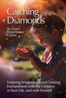 Catching Diamonds: Fostering Imagination and Creating Enchantment with the Children in Your Life, and with Yourself